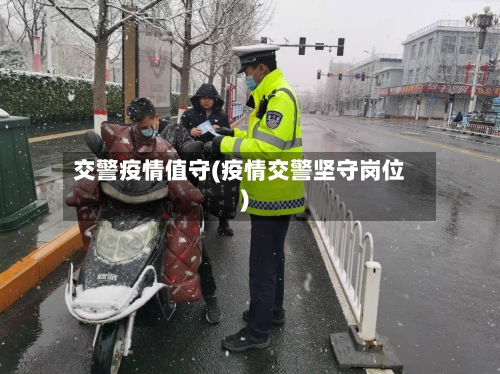 交警疫情值守(疫情交警坚守岗位)