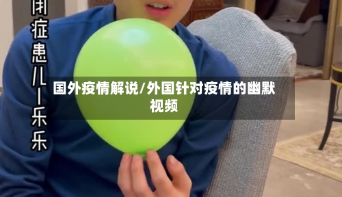 国外疫情解说/外国针对疫情的幽默视频