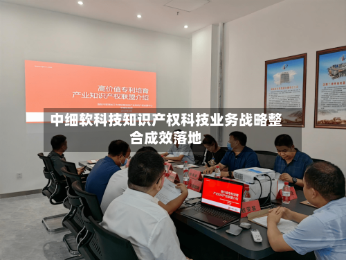 中细软科技知识产权科技业务战略整合成效落地-第1张图片
