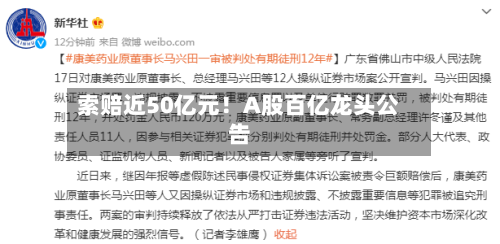 索赔近50亿元!A股百亿龙头公告