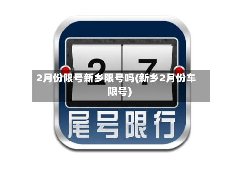 2月份限号新乡限号吗(新乡2月份车限号)