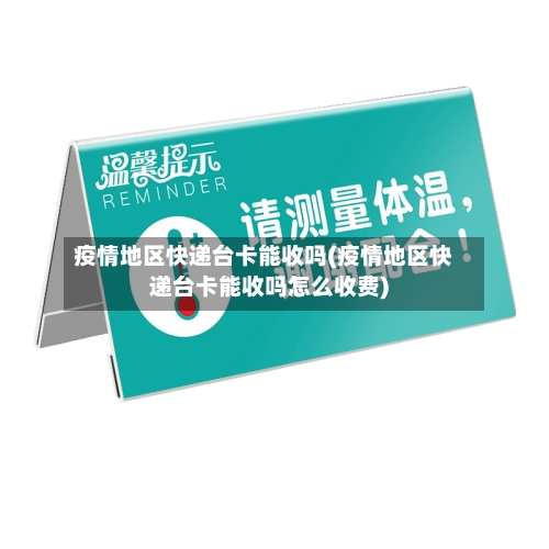疫情地区快递台卡能收吗(疫情地区快递台卡能收吗怎么收费)