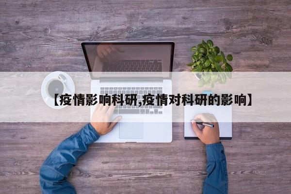 【疫情影响科研,疫情对科研的影响】