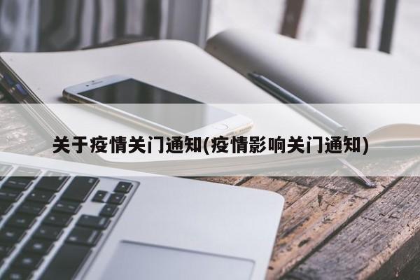 关于疫情关门通知(疫情影响关门通知)