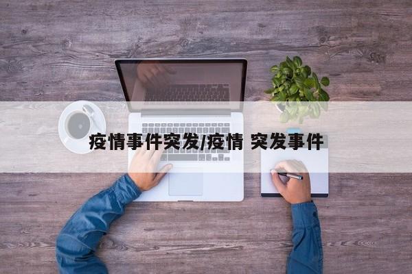 疫情事件突发/疫情 突发事件